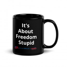 3) It's About Freedom Stupid - Black Glossy Mug