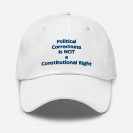 7) Political Correctness is NOT a Constitutional Right - Dad hat